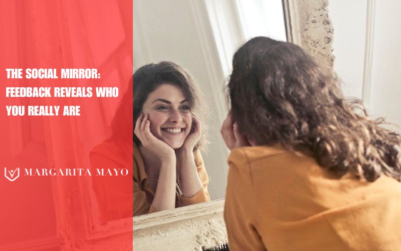 The social mirror Feedback Reveals Who you really are, Margarita Mayo